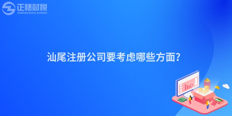 汕尾注冊公司要考慮哪些方面？