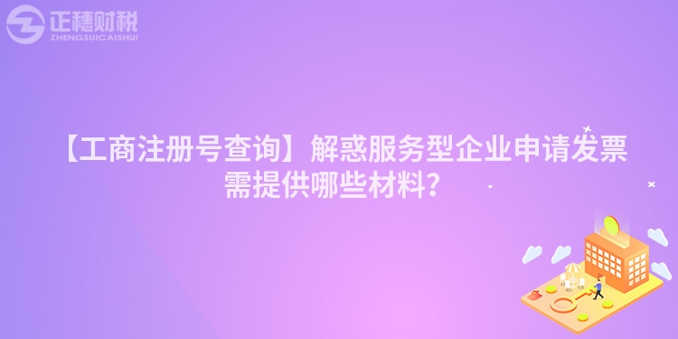 【工商注冊號查詢】解惑服務型企業申請發票需提供哪些材料？