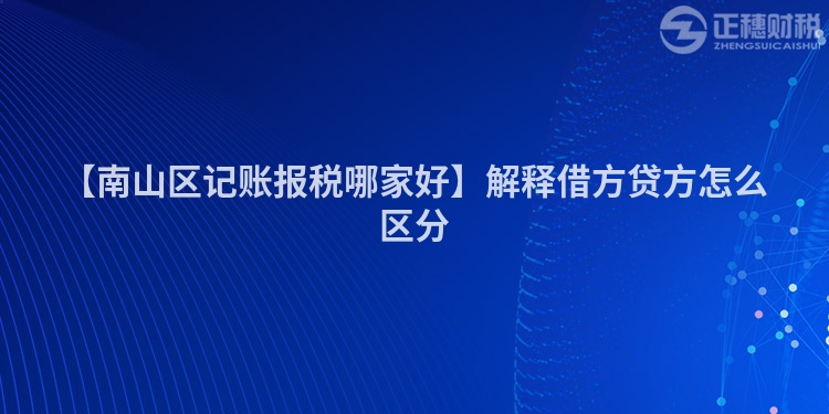 【南山區記賬報稅哪家好】解釋借方貸方怎么區分