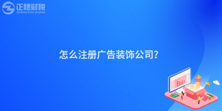 怎么注冊廣告裝飾公司？
