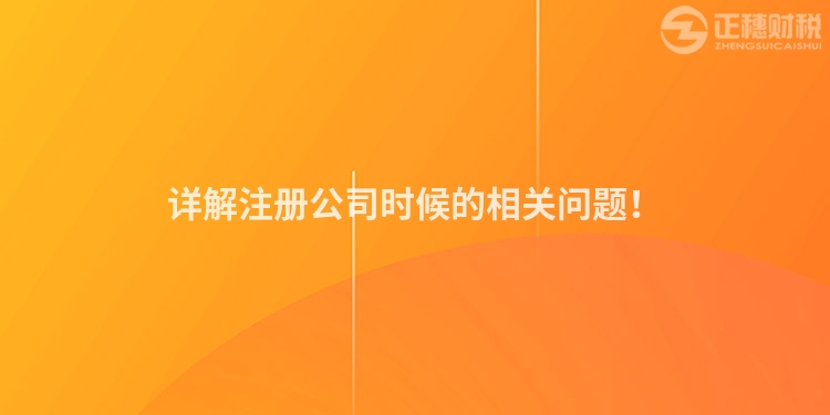 詳解注冊公司時候的相關問題！
