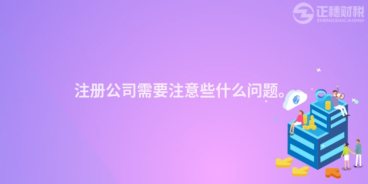 注冊公司需要注意些什么問題。