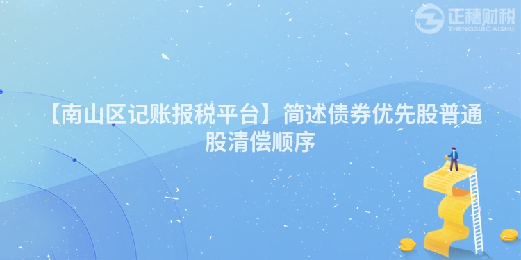 【南山區(qū)記賬報(bào)稅平臺(tái)】簡(jiǎn)述債券優(yōu)先股普通股清償順序