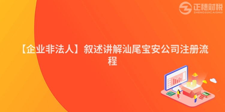 【企業(yè)非法人】敘述講解汕尾寶安公司注冊流程