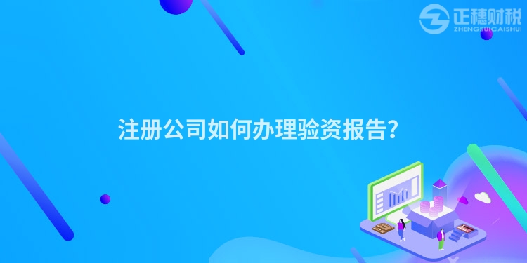 注冊公司如何辦理驗資報告？