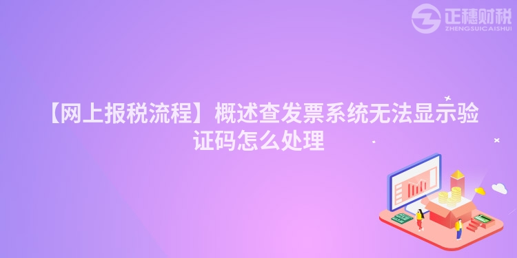 【網上報稅流程】概述查發票系統無法顯示驗證碼怎么處理