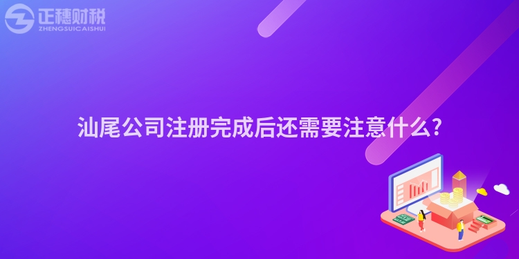 汕尾公司注冊完成后還需要注意什么?
