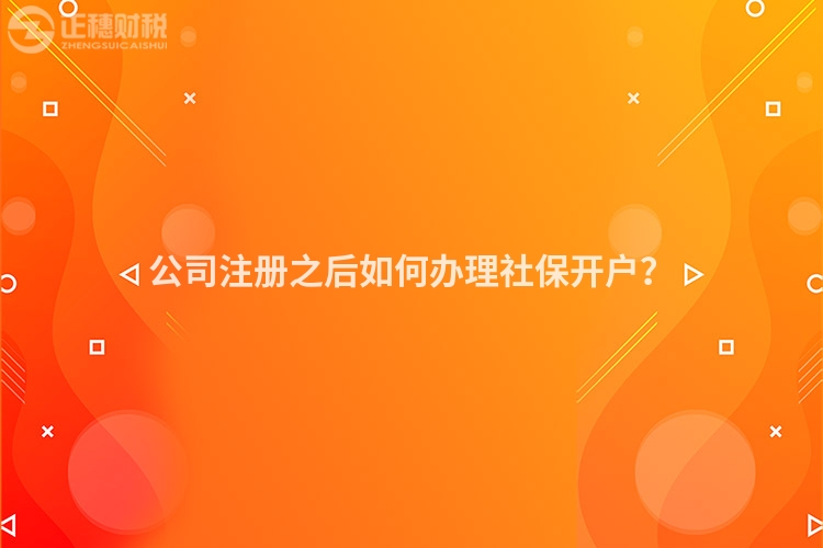 公司注冊之后如何辦理社保開戶？