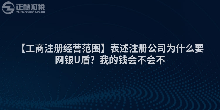 【工商注冊(cè)經(jīng)營(yíng)范圍】表述注冊(cè)公司為什么要網(wǎng)銀U盾？我的錢(qián)會(huì)不會(huì)不