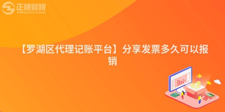【羅湖區(qū)代理記賬平臺(tái)】分享發(fā)票多久可以報(bào)銷