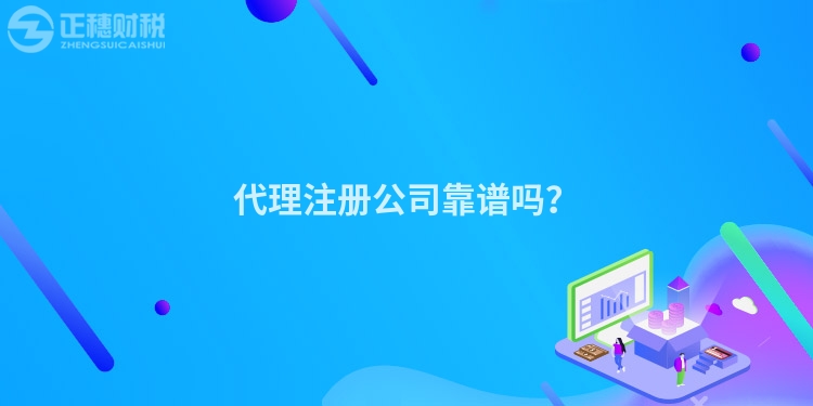 代理注冊公司靠譜嗎？