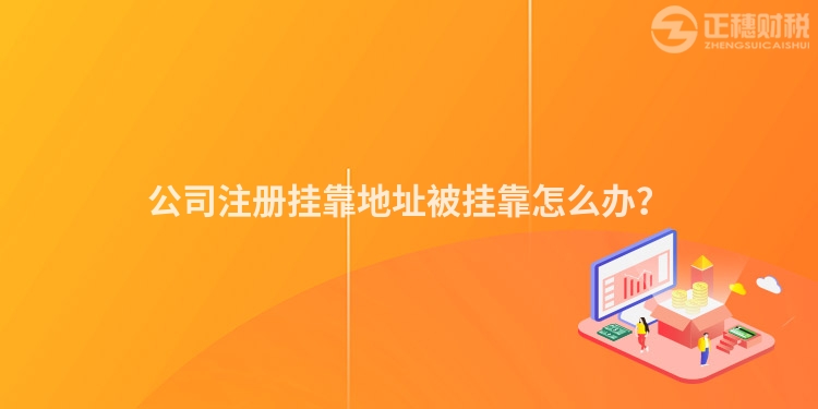 公司注冊掛靠地址被掛靠怎么辦？