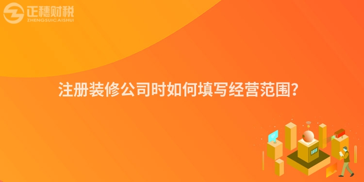 注冊(cè)裝修公司時(shí)如何填寫經(jīng)營范圍？