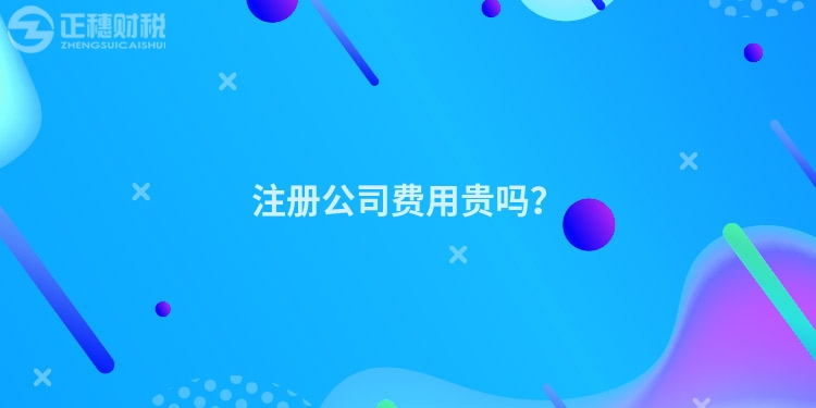 注冊公司費用貴嗎？