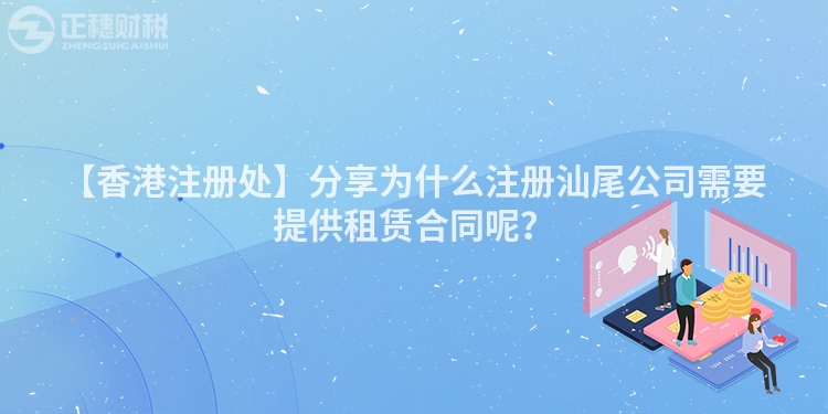 【香港注冊處】分享為什么注冊汕尾公司需要提供租賃合同呢？