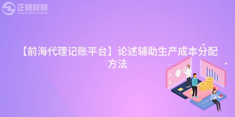【前海代理記賬平臺】論述輔助生產(chǎn)成本分配方法