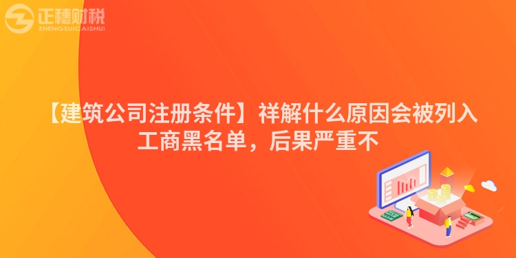 【建筑公司注冊條件】祥解什么原因會被列入工商黑名單,后果嚴重不
