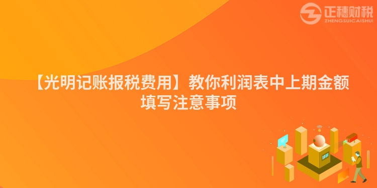 【光明記賬報稅費用】教你利潤表中上期金額填寫注意事項