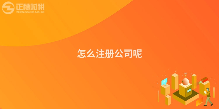 怎么注冊公司呢