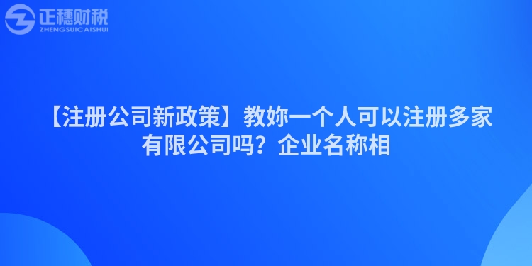 【注冊公司新政策】教妳一個人可以注冊多家有限公司嗎？企業名稱相