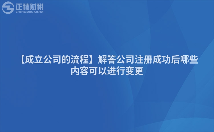 【成立公司的流程】解答公司注冊成功后哪些內(nèi)容可以進行變更