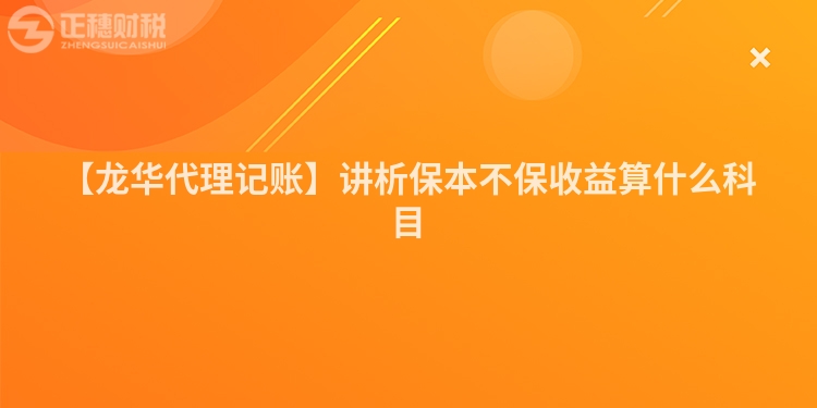 【龍華代理記賬】講析保本不保收益算什么科目
