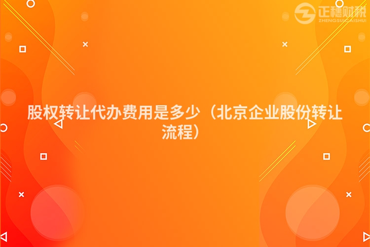 股權轉讓代辦費用是多少（北京企業股份轉讓流程）