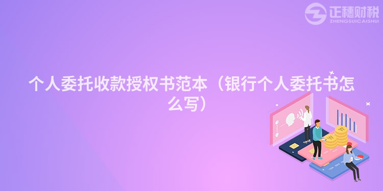 個(gè)人委托收款授權(quán)書(shū)范本（銀行個(gè)人委托書(shū)怎么寫(xiě)）