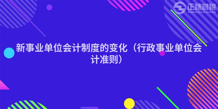 新事業單位會計制度的變化（行政事業單位會計準則）