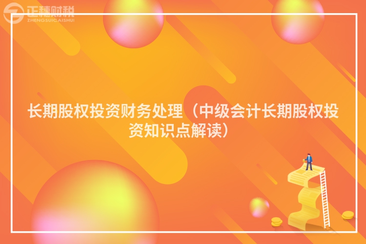 長期股權投資財務處理（中級會計長期股權投資知識點解讀）