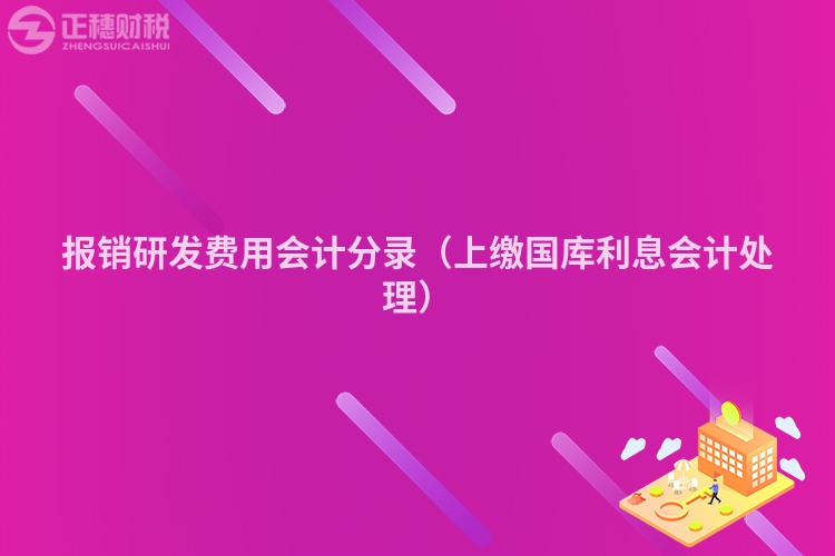 報(bào)銷(xiāo)研發(fā)費(fèi)用會(huì)計(jì)分錄（上繳國(guó)庫(kù)利息會(huì)計(jì)處理）