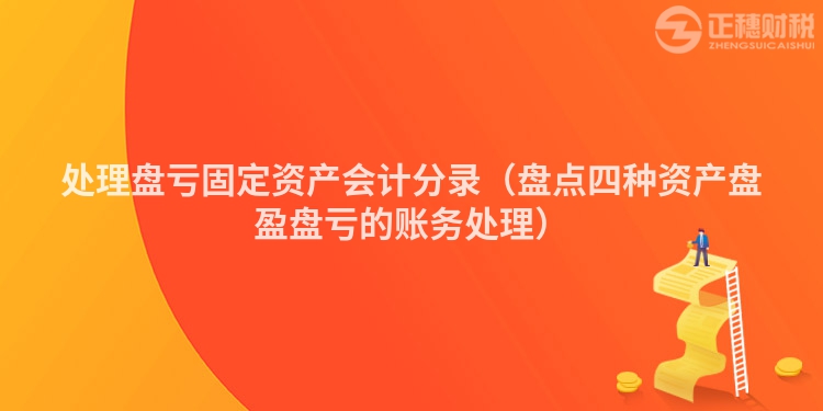 處理盤虧固定資產會計分錄（盤點四種資產盤盈盤虧的賬務處理）
