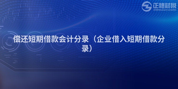 償還短期借款會計分錄（企業(yè)借入短期借款分錄）