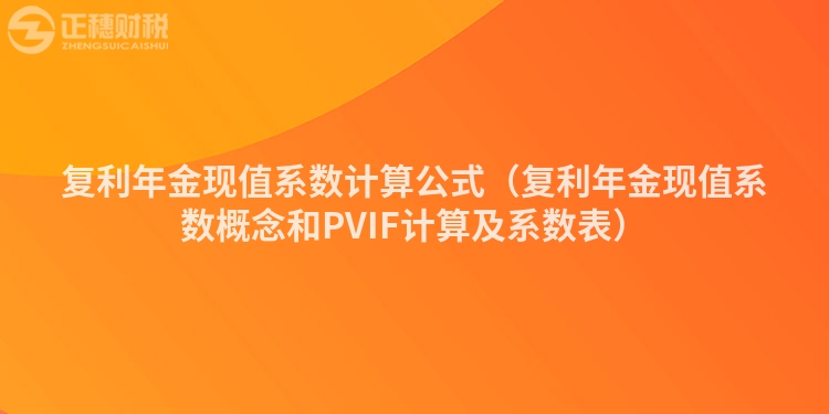 復利年金現值系數計算公式(復利年金現值系數概念和PVIF計算及系數表)