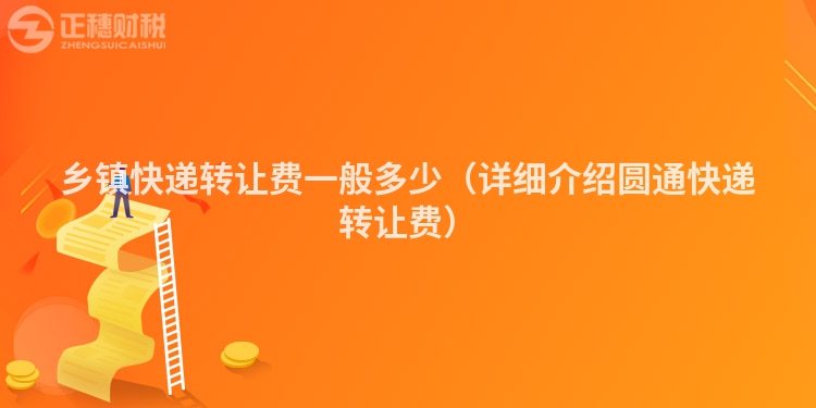 鄉鎮快遞轉讓費一般多少（詳細介紹圓通快遞轉讓費）