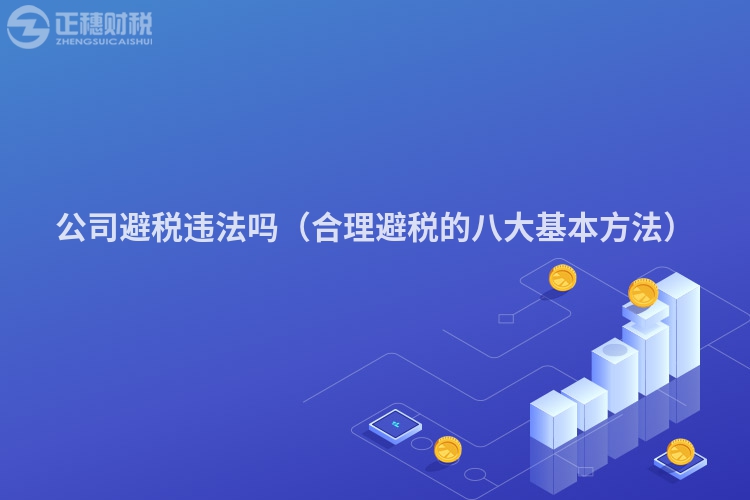 公司避稅違法嗎（合理避稅的八大基本方法）
