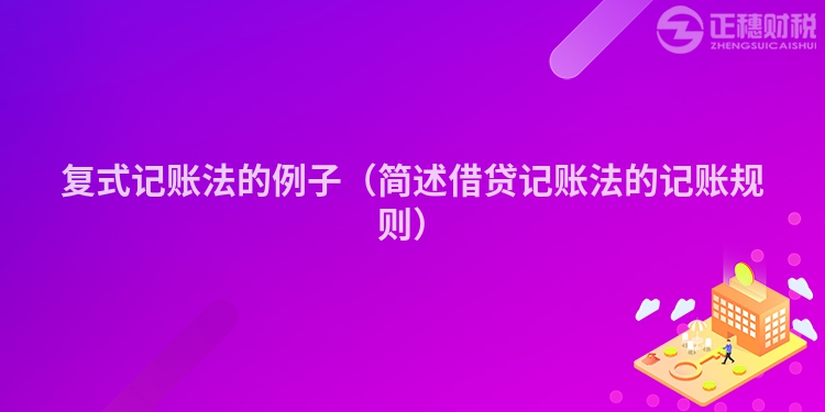 復式記賬法的例子（簡述借貸記賬法的記賬規則）