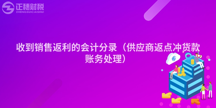 收到銷售返利的會計分錄（供應(yīng)商返點沖貨款賬務(wù)處理）