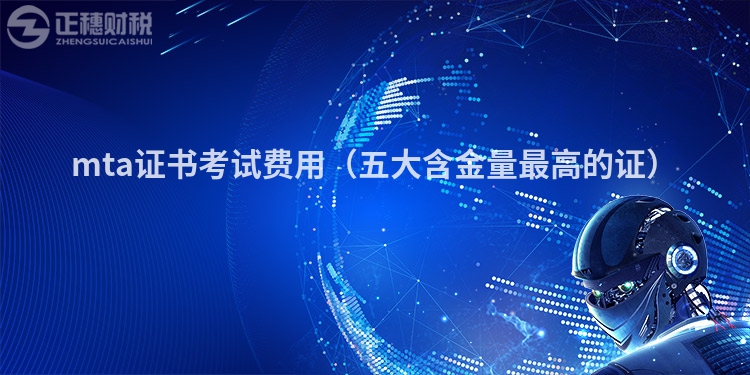 mta證書考試費用（五大含金量最高的證）