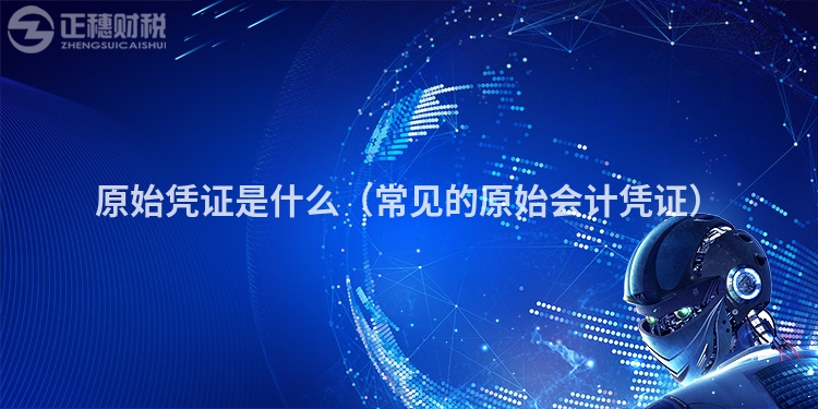 原始憑證是什么（常見的原始會計憑證）