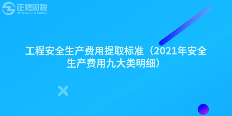 工程安全生產(chǎn)費用提取標準（2023年安全生產(chǎn)費用九大類明細）