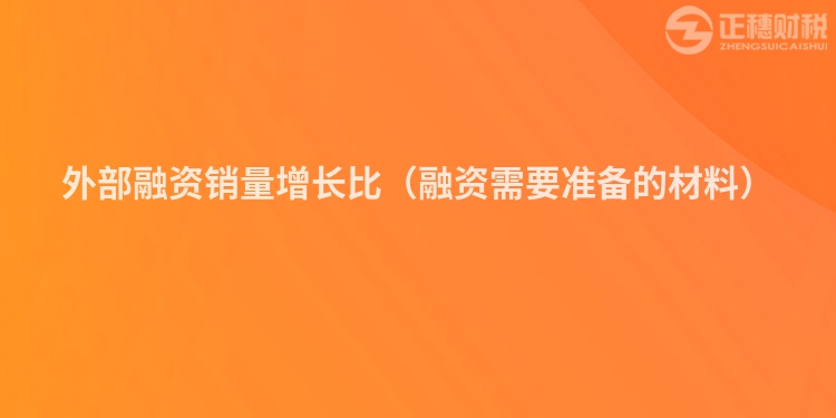 外部融資銷量增長比（融資需要準(zhǔn)備的材料）