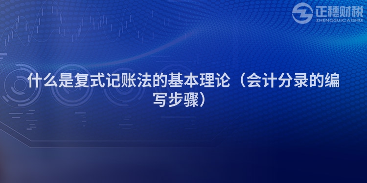 什么是復(fù)式記賬法的基本理論（會計(jì)分錄的編寫步驟）