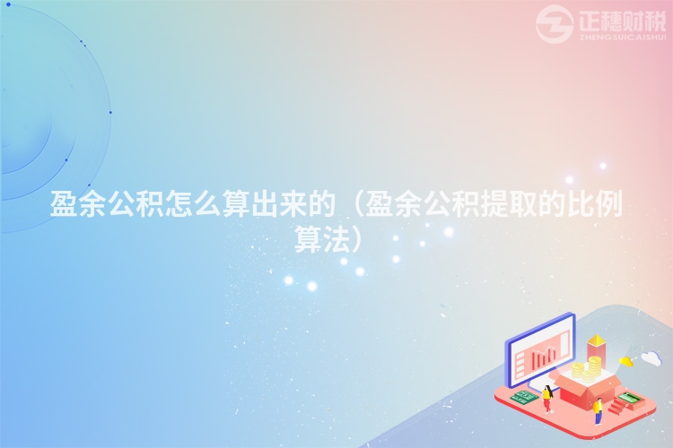 盈余公積怎么算出來的（盈余公積提取的比例算法）
