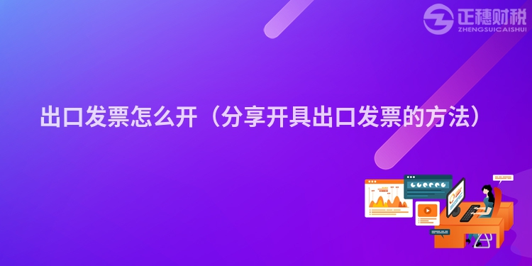 出口發票怎么開（分享開具出口發票的方法）