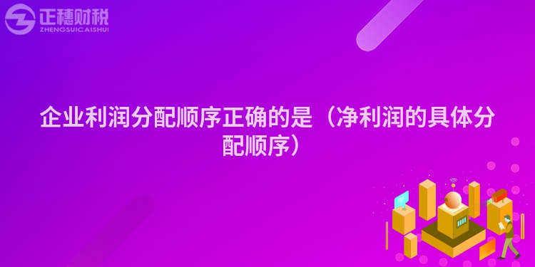 企業利潤分配順序正確的是（凈利潤的具體分配順序）
