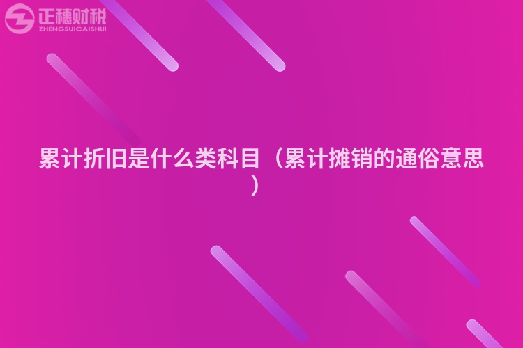 累計折舊是什么類科目（累計攤銷的通俗意思）