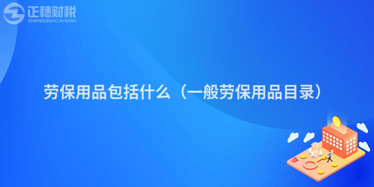 勞保用品包括什么（一般勞保用品目錄）