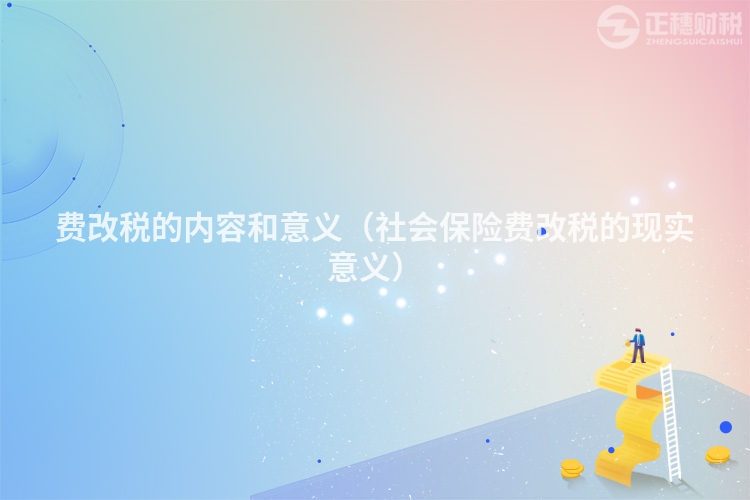 費改稅的內容和意義（社會保險費改稅的現實意義）