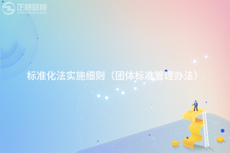標(biāo)準(zhǔn)化法實(shí)施細(xì)則（團(tuán)體標(biāo)準(zhǔn)管理辦法）